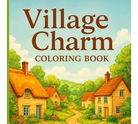 Village Charm Coloring Book: A Relaxing Coloring Journey Through Villages