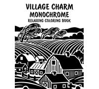 Village Charm Monochrome Relaxing Coloring Book: Peaceful Illustrations of Cozy Village Life for Relaxation and Stress Relief Using Just One Color!