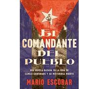 Village Commander, The El comandante del pueblo (Spanish edition): Una novela basada en la vida de Camilo Cienfuegos y su misteriosa muerte