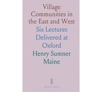 Village Communities in the East and West: Six Lectures Delivered at Oxford