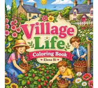 Village Life Coloring Book: A Relaxing Collection of Cozy Village Homes, Blooming Flowers, Farm Animals, Scenic Landscapes, and Seasonal Adventures