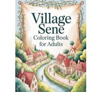 Village Scene Coloring Book for Adults: Relaxing coloring pages with charming houses, peaceful gardens, and rural life - ideal for stress relief and inner calm