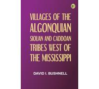 Villages of the Algonquian, Siouan, and Caddoan Tribes West of the Mississippi