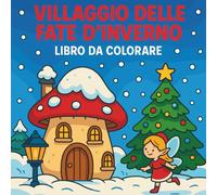 Villaggio delle fate d’inverno - Libro da colorare: Disegni natalizi rilassanti e fiabeschi con casette innevate e dolci atmosfere da colorare per bambini e adulti