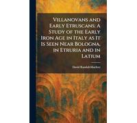 Villanovans and Early Etruscans: A Study of the Early Iron Age in Italy as It Is Seen Near Bologna, in Etruria and in Latium