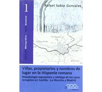 Villas, propietarios y nombres de lugar en la Hispania romana: metodología toponímica y catálogo de los casos recogidos en Castilla-La Mancha y Madrid: 1 (Colección monográfica. Serie histórica)