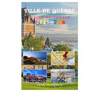 VILLE DE QUÉBEC GUIDE DE VOYAGE 2025-2026: L'essentiel pour planifier un voyage sans tracas et explorer avec des conseils d'initiés, des photos et des informations pratiques comme un local