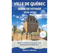 VILLE DE QUÉBEC GUIDE DE VOYAGE 2026-2027: Quatre saisons et remparts, avec hébergement et itinéraires