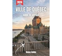 Ville De Québec Guide De Voyage 2026: Découvrez des remparts fortifiés, des panoramas fluviaux, des quartiers animés et des saveurs inoubliables lors d'un voyage au cœur du joyau du Canada français.