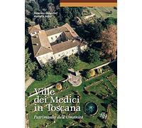 Ville dei Medici in Toscana. Patrimonio dell'umanità (Itinerari. I luoghi, i monumenti)