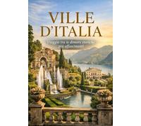 VILLE D'ITALIA: Alla scoperta del fascino senza tempo delle più iconiche residenze italiane