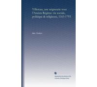 Villereau, une seigneurie sous l'Ancien Régime: vie sociale, politique & religieuse, 1163-1793