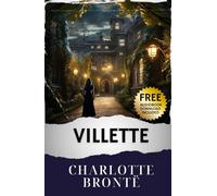 Villette: Rediscover Villette Bronte's Enigmatic Tale. The Original Classic (annotated)