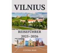 VILNIUS Reiseführer 2025-2026: Ihr unverzichtbarer Reiseführer zu Vilnius‘ Geschichte, Kultur, Essen und versteckten Ecken