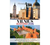 VILNIUS REISEFÜHRER 2026: Der ultimative Reiseführer für Vilnius: Ikonische Sehenswürdigkeiten, authentische Küche und versteckte Gassen