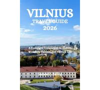 VILNIUS TRAVEL GUIDE 2026: A Complete Companion to Hidden Wonders, Cuisine, and Vibrant Life