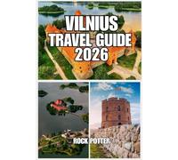 VILNUS TRAVEL GUIDE: Vilnius Travel Guide 2026: Your Complete Guide to Lithuania’s Capital City with Attractions, Restaurants, Hotels, Itineraries, Budget Tips, and Cultural Insights