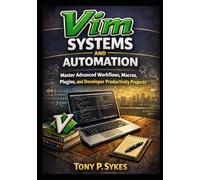 Vim Systems and Automation: Master Advanced Workflows, Macros, Plugins, and Developer Productivity Projects: 2 (The Practical Vim Projects Series)