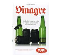 Vinagre: El alcohol vació mi vida y dejarlollenó mi cuenta bancaria... Este librocuenta la historia de una persona quese equivocó muchas veces (SIN COLECCION)