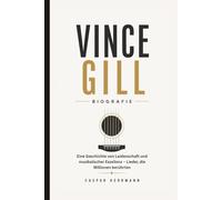 VINCE GILL BIOGRAFIE: Eine Geschichte von Leidenschaft und musikalischer Exzellenz - Lieder, die Millionen berührten