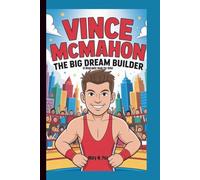 VINCE MCMAHON: The Big Dream Builder (A Biography Book for kids)