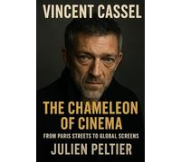 Vincent Cassel: The Chameleon of Cinema: From Paris Streets to Global Screens (The Stars of French Cinema)