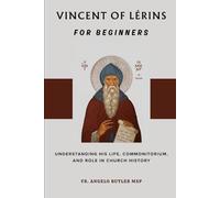 Vincent of Lérins for Beginners: Understanding His Life, Commonitorium, and Role in Church History (THE FORGOTTEN FATHERS)