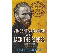Vincent The Ripper: Vincent Van Gogh Was Jack The Ripper, Case Closed, Volume 1 (Vincent The Ripper: Vincent Van Gogh Was Jack The Ripper, Case Closed, Volumes 1, 2, 3)