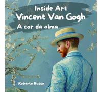 Vincent van Gogh. A Cor da Alma: Livros Ilustrados para Crianças, Biografia e Arte do Artista Explicadas com Histórias e Atividades Criativas (Inside Art - Edição portuguesa)