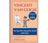 VINCENT VAN GOGH BIOGRAPHY (FOR KIDS): The Boy Who Painted the World with Colors