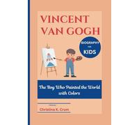 VINCENT VAN GOGH BIOGRAPHY (FOR KIDS): The Boy Who Painted the World with Colors