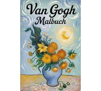 Vincent van Gogh - Meisterwerke zum Ausmalen: Die schönsten Werke des Meisters als Ausmalerlebnis neu interpretiert
