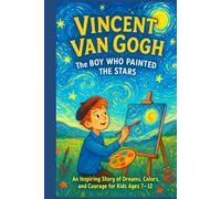 Vincent van Gogh (The Boy Who Painted the Stars): An Inspiring Story of Dreams, Colors, and Courage for Kids Ages 7-12