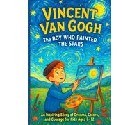 Vincent van Gogh (The Boy Who Painted the Stars): An Inspiring Story of Dreams, Colors, and Courage for Kids Ages 7-12