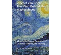 Vincent van Gogh: The Mind Behind the Masterpieces: A Psychobiographical Exploration of Creativity, Suffering, and Meaning (The Art Series)
