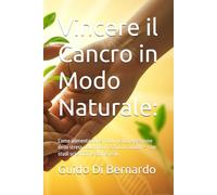 Vincere il Cancro in Modo Naturale:: Come alimentazione, movimento e gestione dello stress riducono il rischio di tumori - con studi scientifici e storie reali