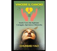 Vincere il Cancro: Storie Vere che Ispirano Coraggio, Speranza e Rinascita