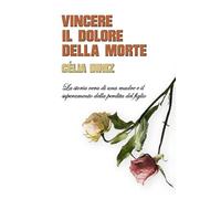 Vincere il dolore della morte: La storia vera di una madre e il superamento della perdita di un figlio