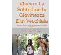 Vincere La Solitudine In Giovinezza E In Vecchiaia: Costruire relazioni sociali sane e una vita libera dalla solitudine (S. G TREASURE'S ENCOURAGEMENT BOOKSTORE)