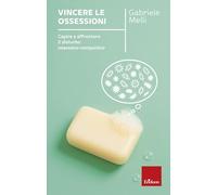 Vincere le ossessioni. Capire e affrontare il disturbo ossessivo-compulsivo. Nuova ediz. (I libri che aiutano)