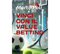 VINCI CON IL VALUE BETTING: La guida pratica per principianti in Italia: guadagna facilmente e legalmente con RebelBetting