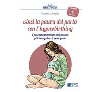 Vinci la paura del parto con l'hypnobirthing. L'accompagnamento alla nascita più in voga tra le principesse. Con Contenuto digitale per download (Libri in tasca)