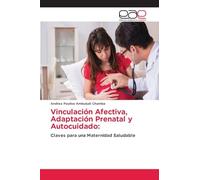 Vinculación Afectiva, Adaptación Prenatal y Autocuidado:: Claves para una Maternidad Saludable