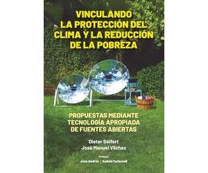 VINCULANDO LA PROTECCIÓN DEL CLIMA Y LA REDUCCIÓN DE LA POBREZA: PROPUESTAS MEDIANTE TECNOLOGIA APROPIADA DE FUENTES ABIERTAS