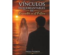 Vinculos Inquebrantables III. Encuentro con el Futuro