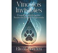 VÍNCULOS INVISIBLES. El Lenguaje Secreto de los Sentidos. Descubre cómo perciben el mundo los animales: Transforma tu conexión con la naturaleza a través de su asombrosa forma de sentir.