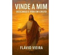 Vinde a Mim: Descanso e Vida em Cristo