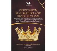 Vindication, Restoration, and Divine Reversal: Prayers for Justice, Compensation, and God-Ordained Outcomes (Appealing to the Courts of Heaven)