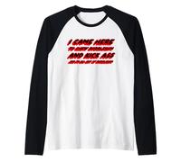 Vine aquí para Masticar Chicle y patear el Culo y Estoy Fuera Camiseta Manga Raglan