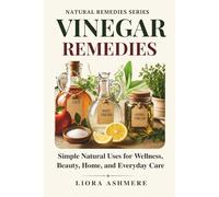 VINEGAR REMEDIES: Simple Natural Uses for Wellness, Beauty, Home, and Everyday Care (Natural Remedies Series)